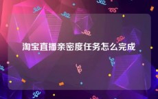 淘宝直播亲密度任务怎么完成