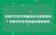 阿里巴巴批发网服装你全面清楚吗？阿里巴巴批发网服装简单推荐