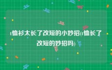 t恤衫太长了改短的小妙招(t恤长了改短的妙招吗)