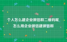 个人怎么建企业微信群二维码呢 怎么用企业微信建微信群