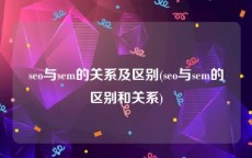 seo与sem的关系及区别(seo与sem的区别和关系)