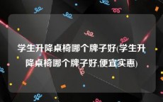 学生升降桌椅哪个牌子好(学生升降桌椅哪个牌子好,便宜实惠)