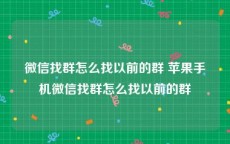 微信找群怎么找以前的群 苹果手机微信找群怎么找以前的群