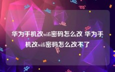 华为手机改wifi密码怎么改 华为手机改wifi密码怎么改不了