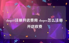 shopee注册开店费用 shopee怎么注册开店收费