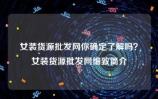 女装货源批发网你确定了解吗？女装货源批发网细致简介