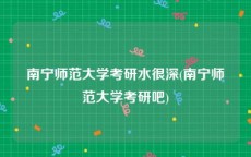 南宁师范大学考研水很深(南宁师范大学考研吧)