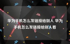 华为手机怎么发链接给别人 华为手机怎么发链接给别人看