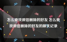 怎么查找微信删除的好友 怎么查找微信删除的好友的聊天记录