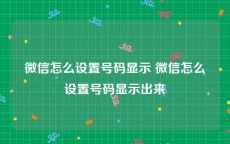 微信怎么设置号码显示 微信怎么设置号码显示出来