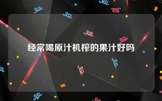 经常喝原汁机榨的果汁好吗