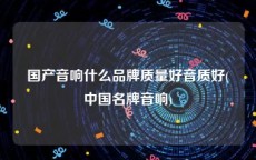 国产音响什么品牌质量好音质好(中国名牌音响)