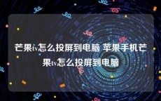 芒果tv怎么投屏到电脑 苹果手机芒果tv怎么投屏到电脑