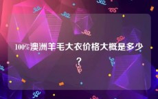 100%澳洲羊毛大衣价格大概是多少？