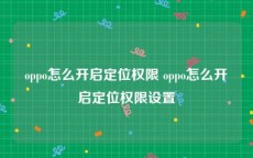 oppo怎么开启定位权限 oppo怎么开启定位权限设置