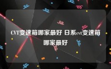 CVT变速箱哪家最好 日系cvt变速箱哪家最好