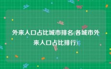 外来人口占比城市排名(各城市外来人口占比排行)