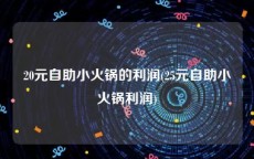 20元自助小火锅的利润(25元自助小火锅利润)