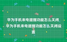 华为手机来电提醒功能怎么关闭 华为手机来电提醒功能怎么关闭设置