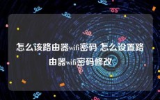 怎么该路由器wifi密码 怎么设置路由器wifi密码修改