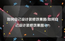 如何自己设计装修效果图(如何自己设计装修效果图APP)