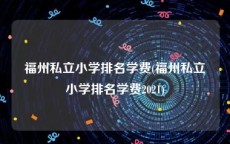 福州私立小学排名学费(福州私立小学排名学费2021)