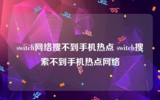 switch网络搜不到手机热点 switch搜索不到手机热点网络