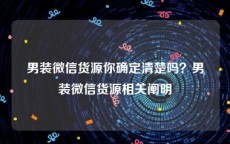 男装微信货源你确定清楚吗？男装微信货源相关阐明