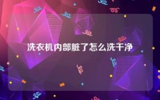 洗衣机内部脏了怎么洗干净