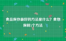 食品保存最好的方法是什么？食物保鲜5个方法