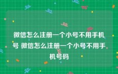 微信怎么注册一个小号不用手机号 微信怎么注册一个小号不用手机号码