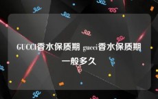 GUCCI香水保质期 gucci香水保质期一般多久