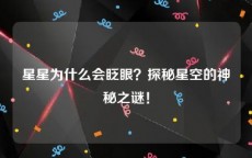 星星为什么会眨眼？探秘星空的神秘之谜！