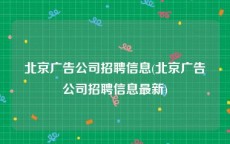 北京广告公司招聘信息(北京广告公司招聘信息最新)