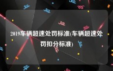 2019车辆超速处罚标准(车辆超速处罚扣分标准)