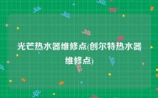 光芒热水器维修点(创尔特热水器维修点)