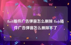 flash插件广告弹窗怎么删除 flash插件广告弹窗怎么删除不了