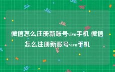 微信怎么注册新账号vivo手机 微信怎么注册新账号vivo手机