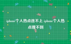 iphone个人热点连不上 iphone个人热点搜不到