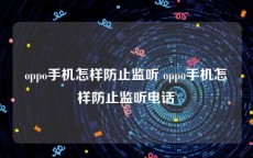 oppo手机怎样防止监听 oppo手机怎样防止监听电话