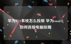 华为W11系统怎么投屏 华为emui11如何连接电脑投屏