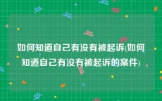 如何知道自己有没有被起诉(如何知道自己有没有被起诉的案件)