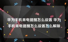 华为手机来电提醒怎么设置 华为手机来电提醒怎么设置怎么解除