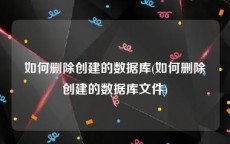 如何删除创建的数据库(如何删除创建的数据库文件)