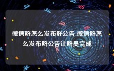 微信群怎么发布群公告 微信群怎么发布群公告让群员完成