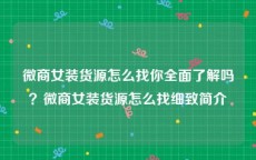 微商女装货源怎么找你全面了解吗？微商女装货源怎么找细致简介