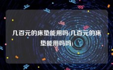 几百元的床垫能用吗(几百元的床垫能用吗吗)