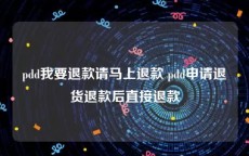 pdd我要退款请马上退款 pdd申请退货退款后直接退款