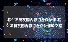 怎么发朋友圈内容招合作伙伴 怎么发朋友圈内容招合作伙伴的文案