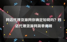 网店代理货源网你确定知晓吗？网店代理货源网简单阐明